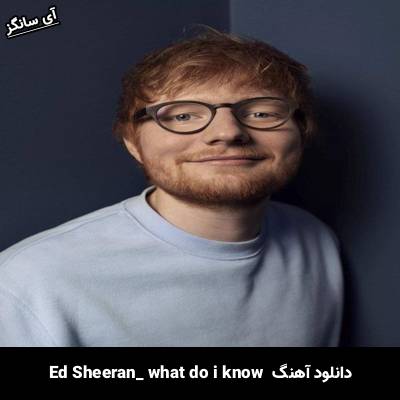 دانلود آهنگ what do i know Ed Sheeran